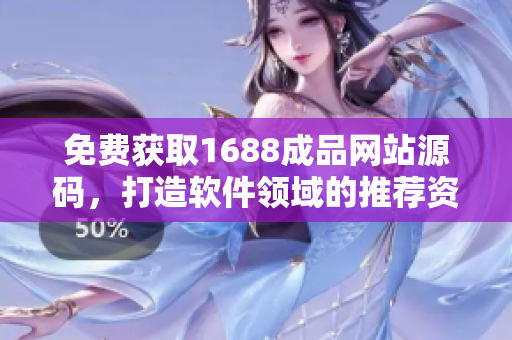 免費獲取1688成品網(wǎng)站源碼，打造軟件領域的推薦資源，助您快速上手