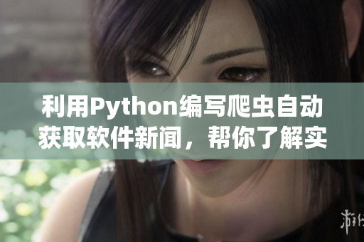 利用Python編寫爬蟲自動(dòng)獲取軟件新聞，幫你了解實(shí)用工具