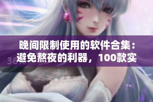 晚間限制使用的軟件合集：避免熬夜的利器，100款實用APP推薦