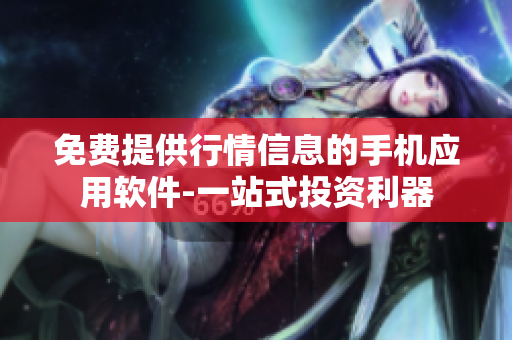 免費(fèi)提供行情信息的手機(jī)應(yīng)用軟件-一站式投資利器