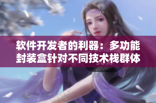 軟件開發(fā)者的利器：多功能封裝盒針對(duì)不同技術(shù)棧群體