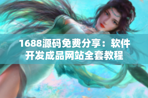 1688源碼免費(fèi)分享：軟件開發(fā)成品網(wǎng)站全套教程