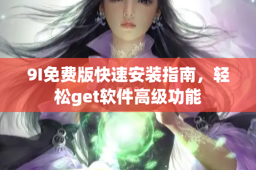 9I免費版快速安裝指南，輕松get軟件高級功能
