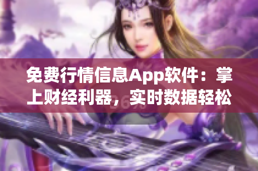免費(fèi)行情信息App軟件：掌上財(cái)經(jīng)利器，實(shí)時(shí)數(shù)據(jù)輕松查看