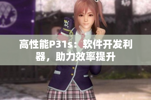 高性能P31s：軟件開發(fā)利器，助力效率提升