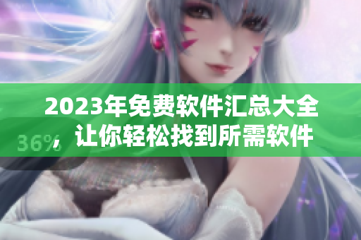 2023年免費(fèi)軟件匯總大全，讓你輕松找到所需軟件