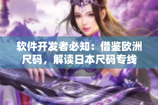 軟件開發(fā)者必知：借鑒歐洲尺碼，解讀日本尺碼專線
