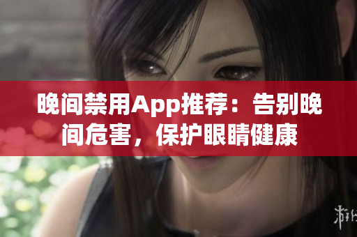 晚間禁用App推薦：告別晚間危害，保護眼睛健康
