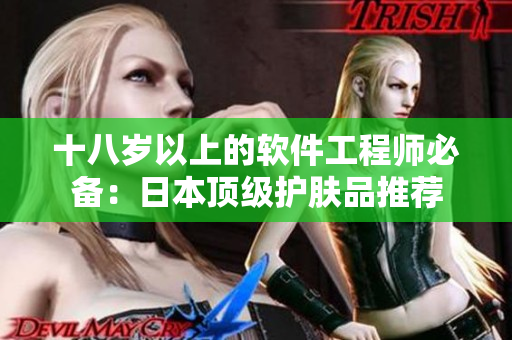 十八歲以上的軟件工程師必備：日本頂級(jí)護(hù)膚品推薦