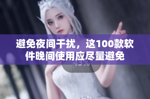 避免夜間干擾，這100款軟件晚間使用應盡量避免