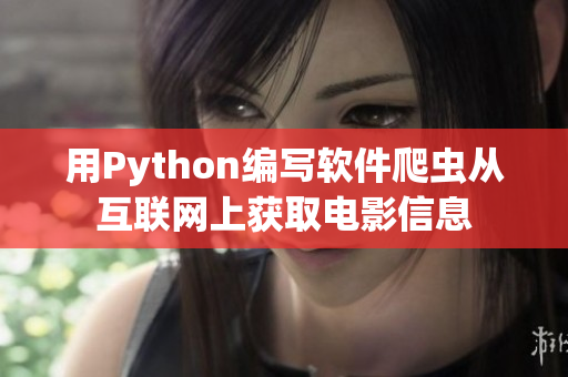 用Python編寫軟件爬蟲從互聯(lián)網(wǎng)上獲取電影信息