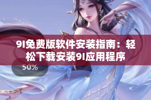 9I免費版軟件安裝指南：輕松下載安裝9I應(yīng)用程序