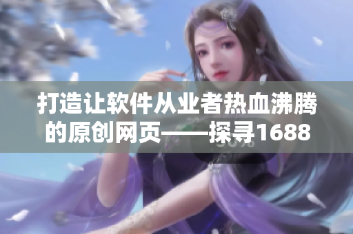 打造讓軟件從業(yè)者熱血沸騰的原創(chuàng)網頁——探尋1688網站獨特入口特色