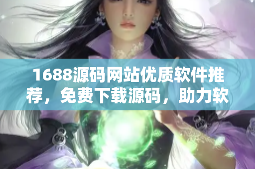 1688源碼網(wǎng)站優(yōu)質(zhì)軟件推薦，免費下載源碼，助力軟件開發(fā)