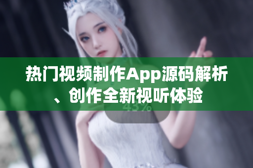 熱門視頻制作App源碼解析、創(chuàng)作全新視聽體驗(yàn)