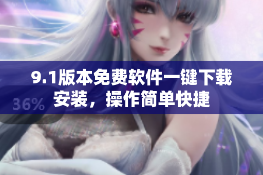 9.1版本免費軟件一鍵下載安裝，操作簡單快捷