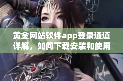 黃金網(wǎng)站軟件app登錄通道詳解，如何下載安裝和使用指南
