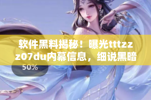 軟件黑料揭秘！曝光tttzzz07du內(nèi)幕信息，細(xì)說黑暗傳送門背后真相