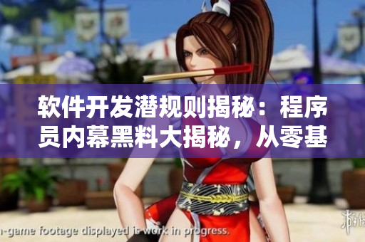 軟件開發(fā)潛規(guī)則揭秘：程序員內(nèi)幕黑料大揭秘，從零基礎(chǔ)到高級(jí)技術(shù)一網(wǎng)打盡