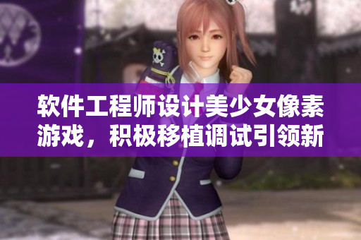 軟件工程師設計美少女像素游戲，積極移植調試引領新潮編程潮流