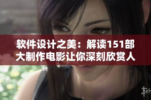 軟件設(shè)計之美：解讀151部大制作電影讓你深刻欣賞人文藝術(shù)