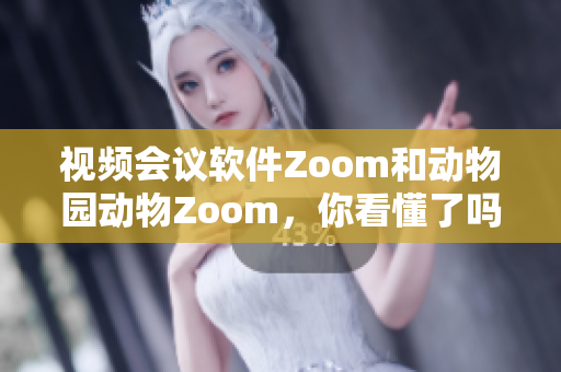 視頻會議軟件Zoom和動物園動物Zoom，你看懂了嗎？