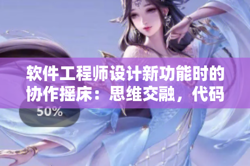 軟件工程師設(shè)計新功能時的協(xié)作搖床：思維交融，代碼共舞