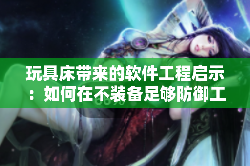 玩具床帶來(lái)的軟件工程啟示：如何在不裝備足夠防御工具時(shí)安全地編寫代碼