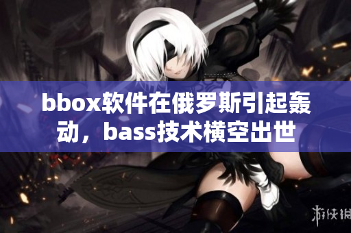 bbox軟件在俄羅斯引起轟動(dòng)，bass技術(shù)橫空出世