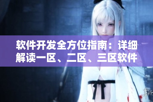 軟件開發(fā)全方位指南：詳細(xì)解讀一區(qū)、二區(qū)、三區(qū)軟件MBA下載