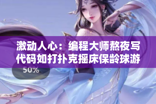 激動(dòng)人心：編程大師熬夜寫代碼如打撲克搖床保齡球游戲風(fēng)靡全球!