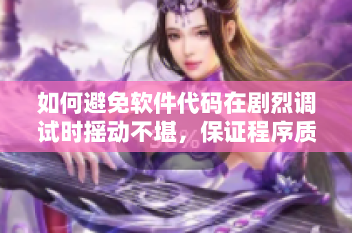 如何避免軟件代碼在劇烈調(diào)試時(shí)搖動(dòng)不堪，保證程序質(zhì)量和穩(wěn)定性