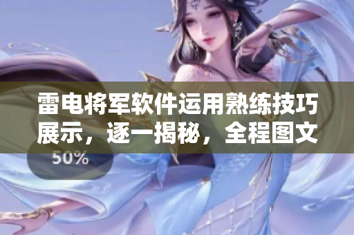 雷電將軍軟件運用熟練技巧展示，逐一揭秘，全程圖文并茂
