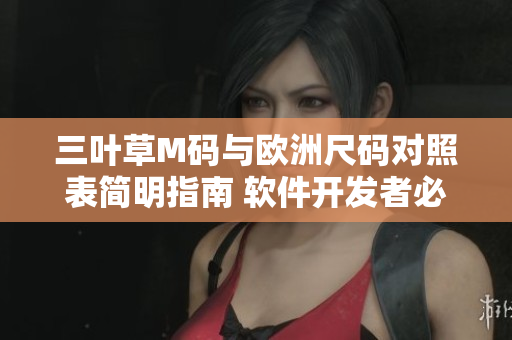 三葉草M碼與歐洲尺碼對照表簡明指南 軟件開發(fā)者必備！