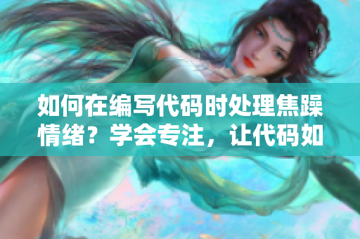 如何在編寫代碼時處理焦躁情緒？學會專注，讓代碼如廚藝般烹飪。