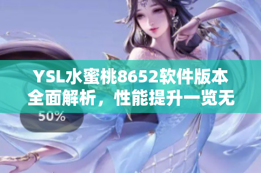 YSL水蜜桃8652軟件版本全面解析，性能提升一覽無余