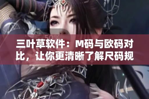 三葉草軟件：M碼與歐碼對(duì)比，讓你更清晰了解尺碼規(guī)格