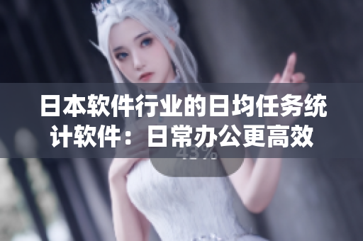 日本軟件行業(yè)的日均任務(wù)統(tǒng)計(jì)軟件：日常辦公更高效