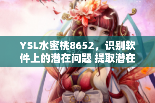 YSL水蜜桃8652，識別軟件上的潛在問題 提取潛在問題反饋功能