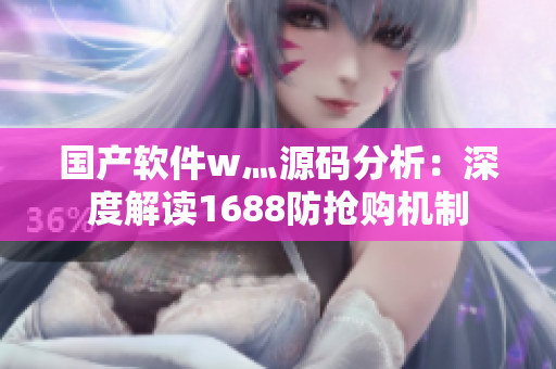 國(guó)產(chǎn)軟件w灬源碼分析：深度解讀1688防搶購(gòu)機(jī)制