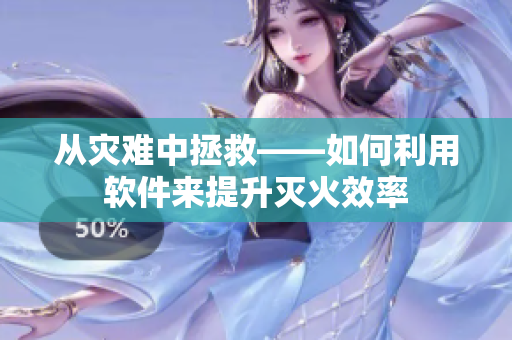 從災難中拯救——如何利用軟件來提升滅火效率