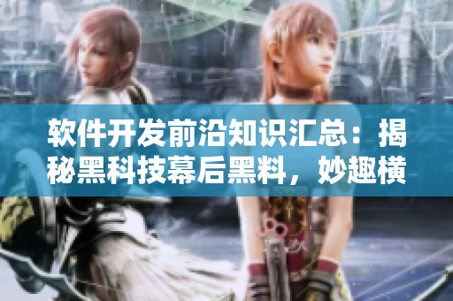 軟件開發(fā)前沿知識匯總：揭秘黑科技幕后黑料，妙趣橫生的故事醞釀中