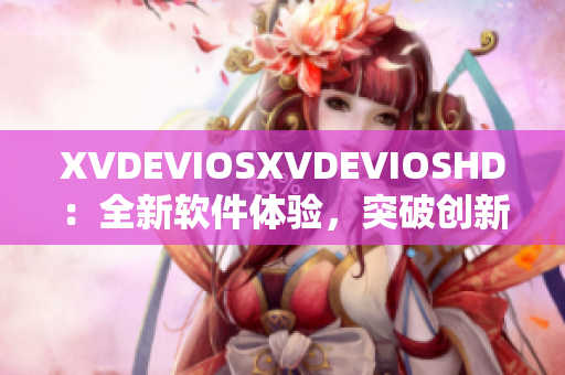 XVDEVIOSXVDEVIOSHD：全新軟件體驗(yàn)，突破創(chuàng)新設(shè)計(jì)