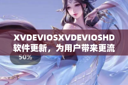 XVDEVIOSXVDEVIOSHD軟件更新，為用戶帶來更流暢體驗