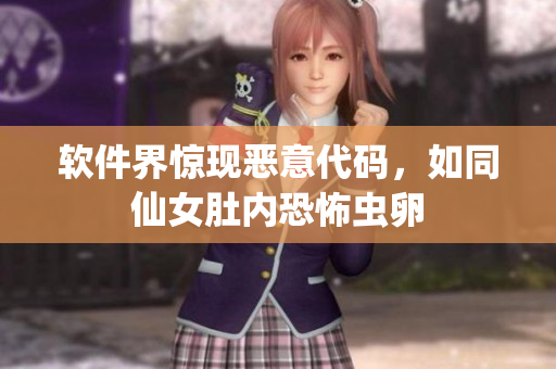 軟件界驚現(xiàn)惡意代碼，如同仙女肚內恐怖蟲卵