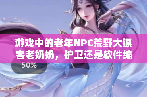 游戲中的老年NPC荒野大鏢客老奶奶，護(hù)衛(wèi)還是軟件編程？