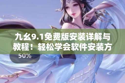 九幺9.1免費版安裝詳解與教程！輕松學會軟件安裝方法