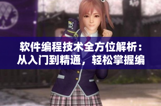軟件編程技術(shù)全方位解析：從入門到精通，輕松掌握編程奧秘