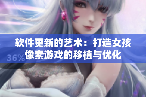 軟件更新的藝術(shù)：打造女孩像素游戲的移植與優(yōu)化