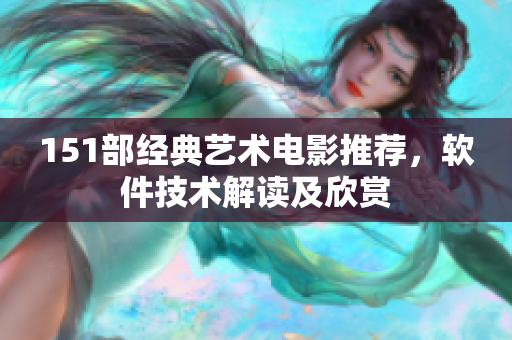 151部經(jīng)典藝術(shù)電影推薦，軟件技術(shù)解讀及欣賞